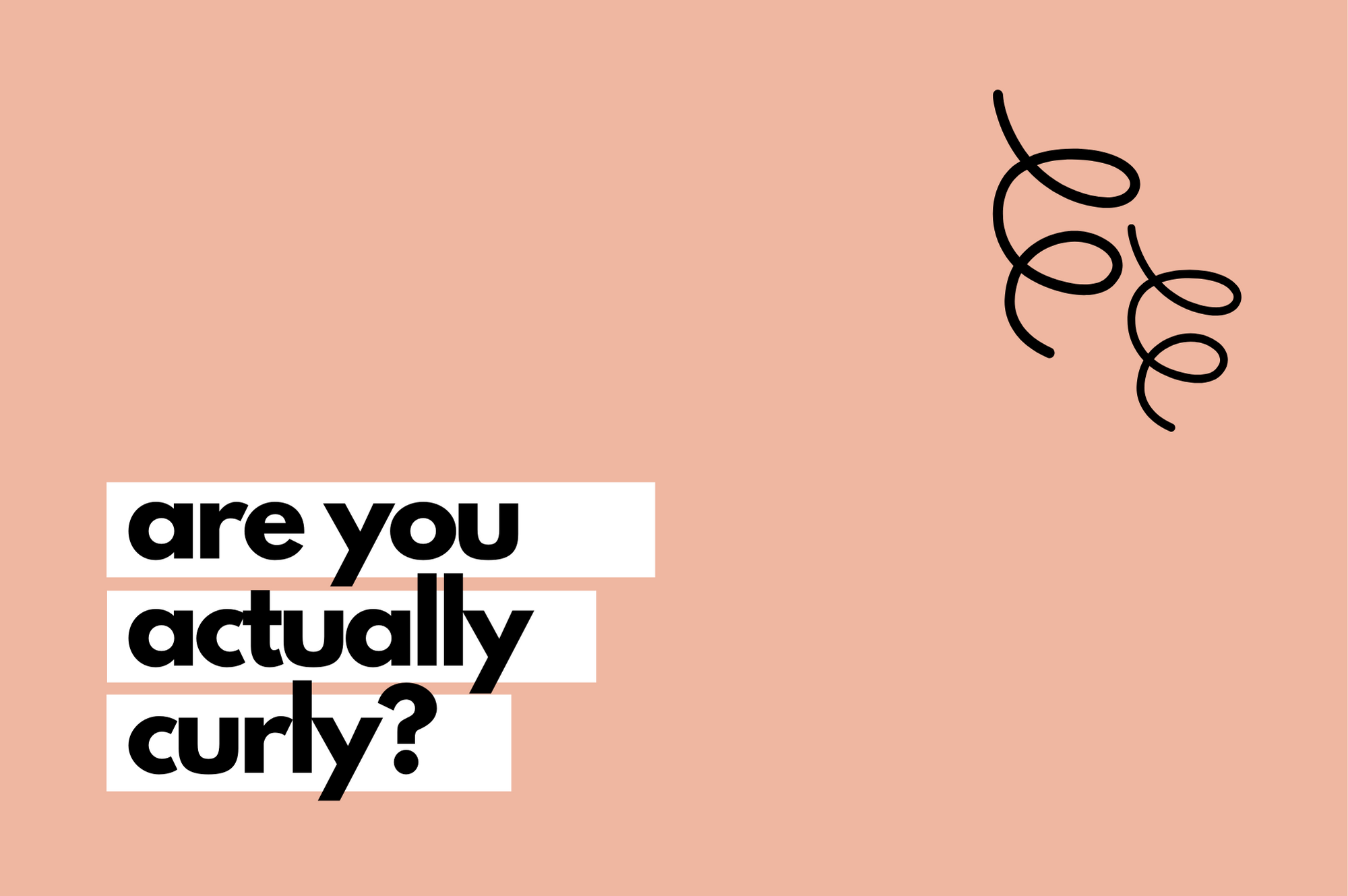 find out if you are actually curly.